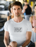 The "SHOW UP everyday" Motivation Tee - Man